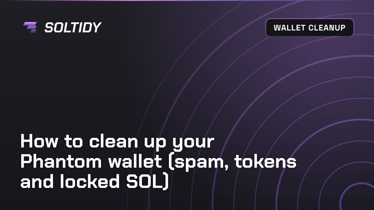Cover for How to clean up your Phantom wallet (spam, tokens and locked SOL)